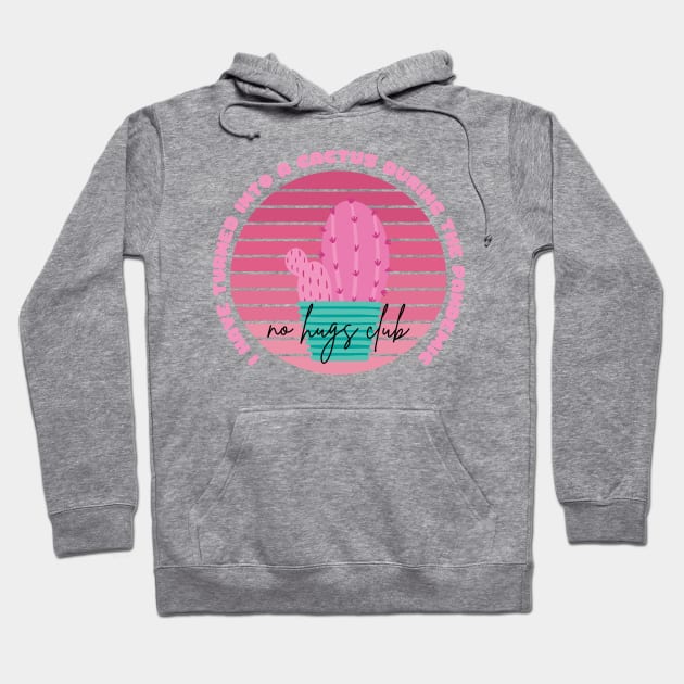 I Have Turned Into a Cactus During the Pandemic No Hugs Club Hoodie by nathalieaynie